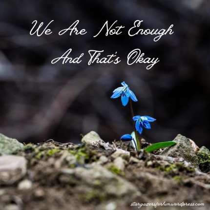 We Are Not Enough And That’s Okay